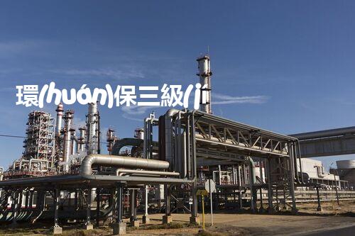 環(huán)保三級(jí)資質(zhì)，解鎖綠色工程大門！
